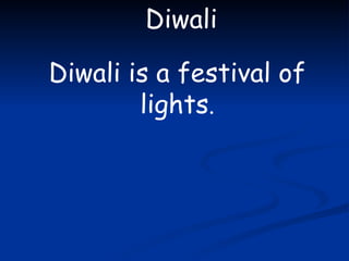 Diwali Diwali is a festival of lights . 