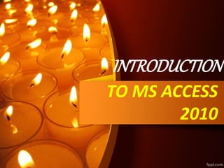 TO MS ACCESS
2010
INTRODUCTION
 