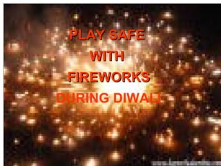 PLAY SAFE
    WITH
 FIREWORKS
DURING DIWALI
 