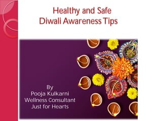 Healthy and Safe
Diwali AwarenessTips
By
Pooja Kulkarni
Wellness Consultant
Just for Hearts
 