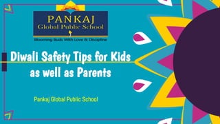 Diwali Safety Tips for Kids
as well as Parents
Pankaj Global Public School
 