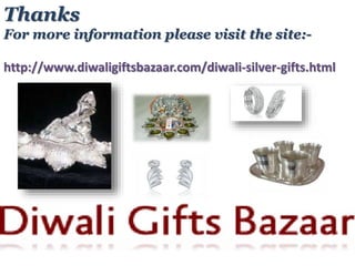Thanks 
For more information please visit the site:- 
http://www.diwaligiftsbazaar.com/diwali-silver-gifts.html 
