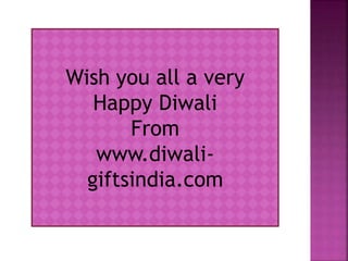Wish you all a very 
Happy Diwali 
From 
www.diwali-giftsindia. 
com 
 