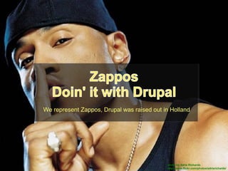 We represent Zappos, Drupal was raised out in Holland




                                            photo by Adria Richards
                                            http://www.flickr.com/photos/adriarichards/
 