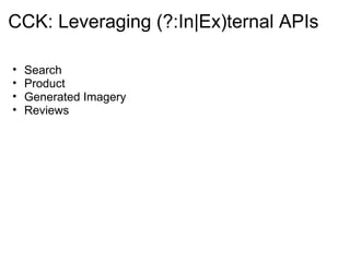 CCK: Leveraging (?:In|Ex)ternal APIs

•   Search
•   Product
•   Generated Imagery
•   Reviews
 