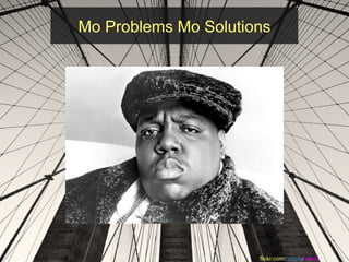 Mo Problems Mo Solutions




                      flickr.com/people/rakkhi/
 