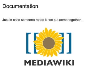 Documentation

Just in case someone reads it, we put some together...
 