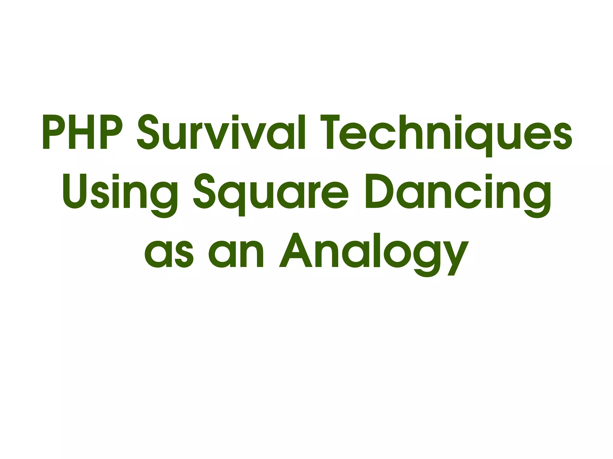 PHP Survival Techniques
     Using Square Dancing
         as an Analogy


                
 