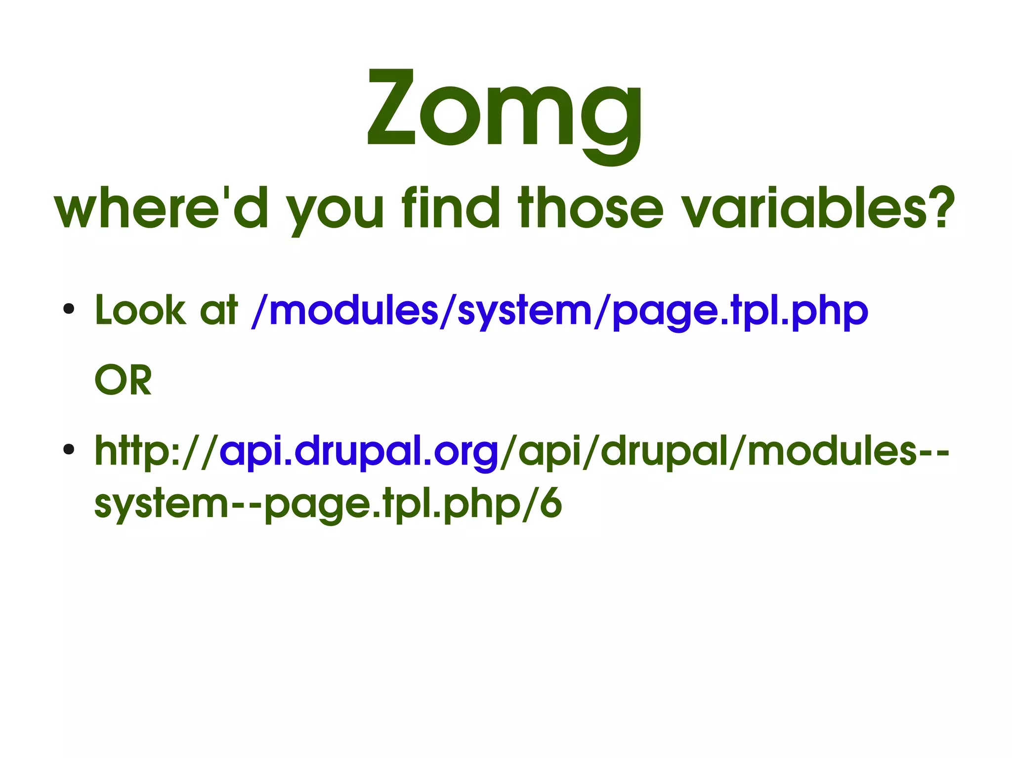 Zomg
where'd you find those variables?
    ●
        Look at /modules/system/page.tpl.php
        OR
    ●
        http://api.drupal.org/api/drupal/modules­­
        system­­page.tpl.php/6



                             
 