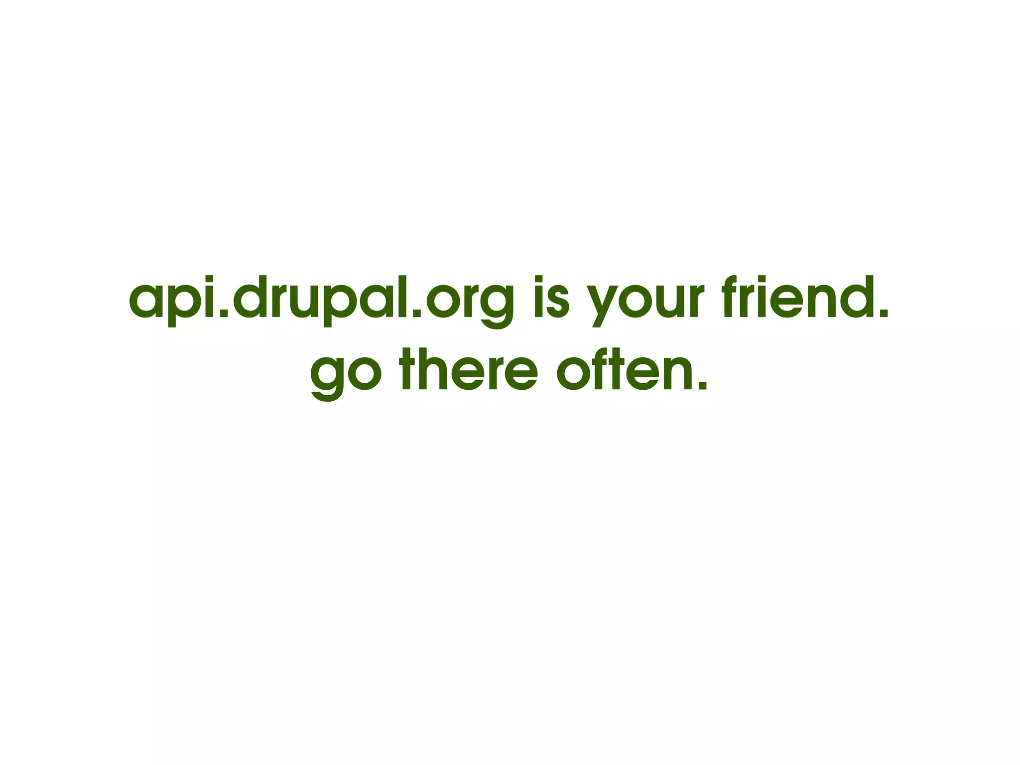api.drupal.org is your friend.
           go there often.




                   
 