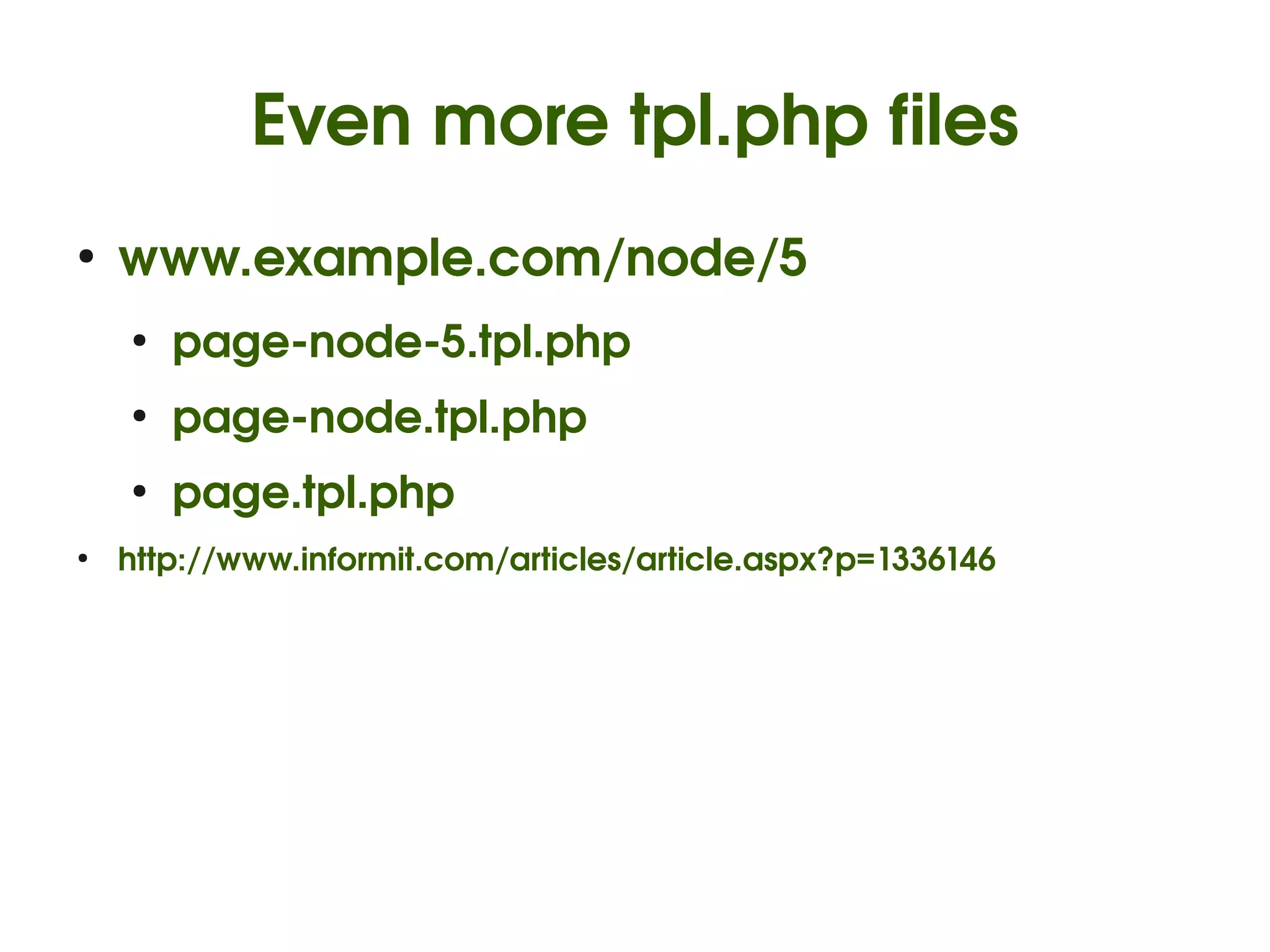 Even more tpl.php files
    ●
        www.example.com/node/5
        ●
            page­node­5.tpl.php
        ●
            page­node.tpl.php
        ●
            page.tpl.php
    ●
        http://www.informit.com/articles/article.aspx?p=1336146




                                         
 