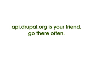 api.drupal.org is your friend.
           go there often.




                   
 
