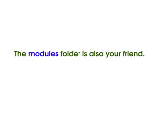 The modules folder is also your friend.




                        
 