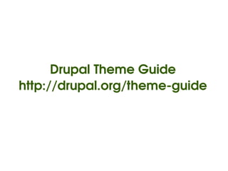 Drupal Theme Guide
    http://drupal.org/theme­guide




                   
 