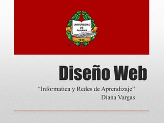 Diseño Web
“Informatica y Redes de Aprendizaje”
Diana Vargas
 