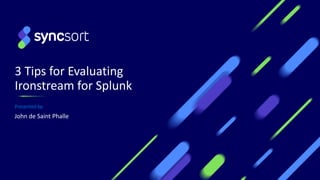 3 Tips for Evaluating
Ironstream for Splunk
Presented by:
John de Saint Phalle
1
 