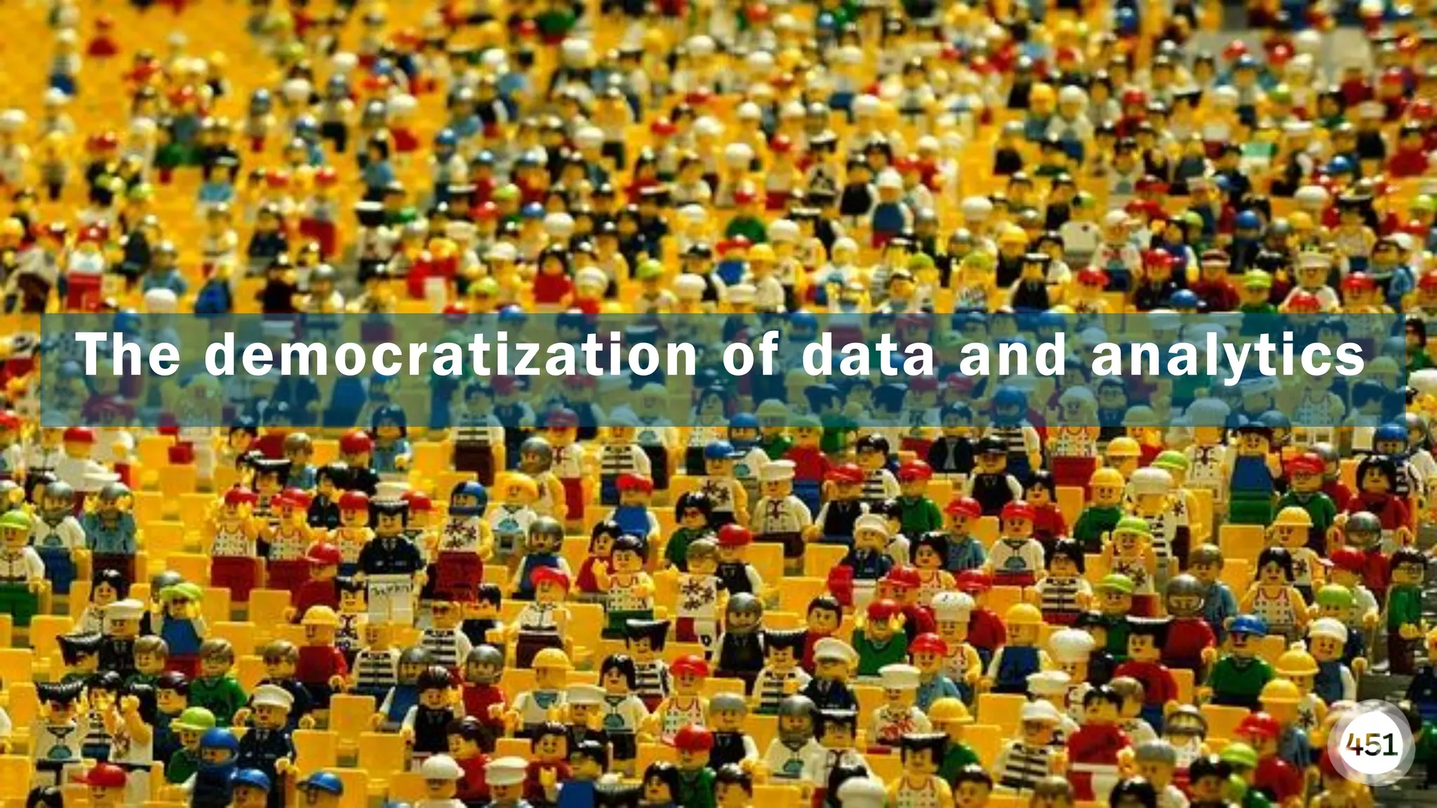 451RESEARCH.COM
©2018 451 Research. All Rights Reserved.
451RESEARCH.COM
©2018 451 Research. All Rights Reserved.
The democratization of data and analytics
 