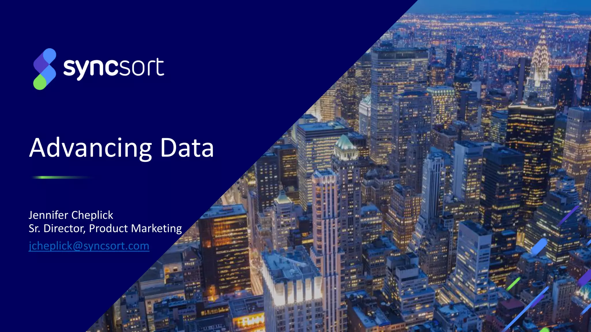 Advancing Data
Jennifer Cheplick
Sr. Director, Product Marketing
jcheplick@syncsort.com
 