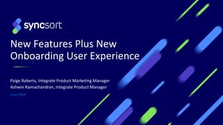 New Features Plus New
Onboarding User Experience
Paige Roberts, Integrate Product Marketing Manager
Ashwin Ramachandran, Integrate Product Manager
June 2018
1
 