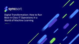 Digital Transformation: How to Run
Best-in-Class IT Operations in a
World of Machine Learning
 