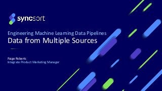 Engineering Machine Learning Data Pipelines
Data from Multiple Sources
Paige Roberts
Integrate Product Marketing Manager
 