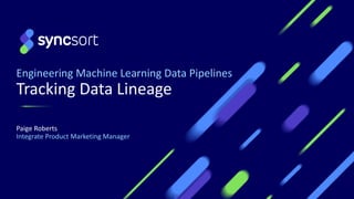 Engineering Machine Learning Data Pipelines
Tracking Data Lineage
Paige Roberts
Integrate Product Marketing Manager
 