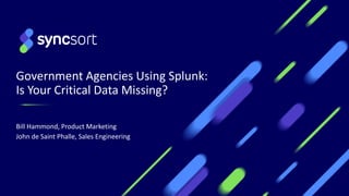 Government Agencies Using Splunk:
Is Your Critical Data Missing?
Bill Hammond, Product Marketing
John de Saint Phalle, Sales Engineering
 