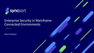 Enterprise Security in Mainframe-
Connected Environments
Rich Fronheiser
 