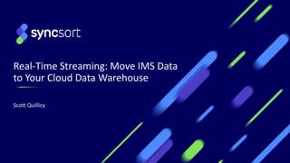 Real-Time Streaming: Move IMS Data
to Your Cloud Data Warehouse
Scott Quillicy
 