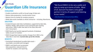 Case Study:
Guardian Life Insurance
"We found DMX-h to be very usable and
easy to ramp up in terms of skills. Most
of all,...