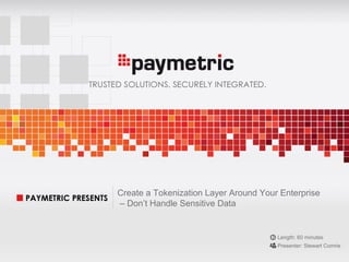 Create a Tokenization Layer Around Your Enterprise
                                  – Don’t Handle Sensitive Data


                                                                         Length: 60 minutes
                                                                         Presenter: Stewart Comrie
Integrated and Secure Payment Processing
 