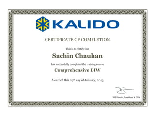 Bill Hewitt, President & CEO
CERTIFICATE OF COMPLETION
This is to certify that
Sachin Chauhan
has successfully completed the training course
Comprehensive DIW
Awarded this 29th day of January, 2013
 
