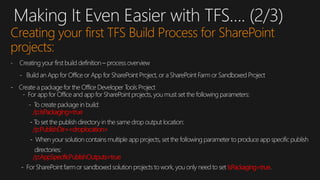 Creating your first TFS Build Process for SharePoint
projects:
/p:IsPackaging=true
/p:PublishDir=<droplocation>
/p:AppSpecificPublishOutputs=true
IsPackaging=true
 
