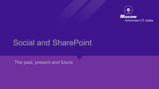 Social and SharePoint
The past, present and future

 