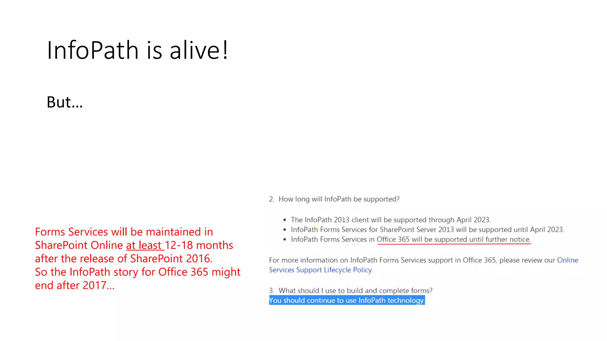InfoPath is alive!
But…
Forms Services will be maintained in
SharePoint Online at least 12-18 months
after the release of SharePoint 2016.
So the InfoPath story for Office 365 might
end after 2017…
 