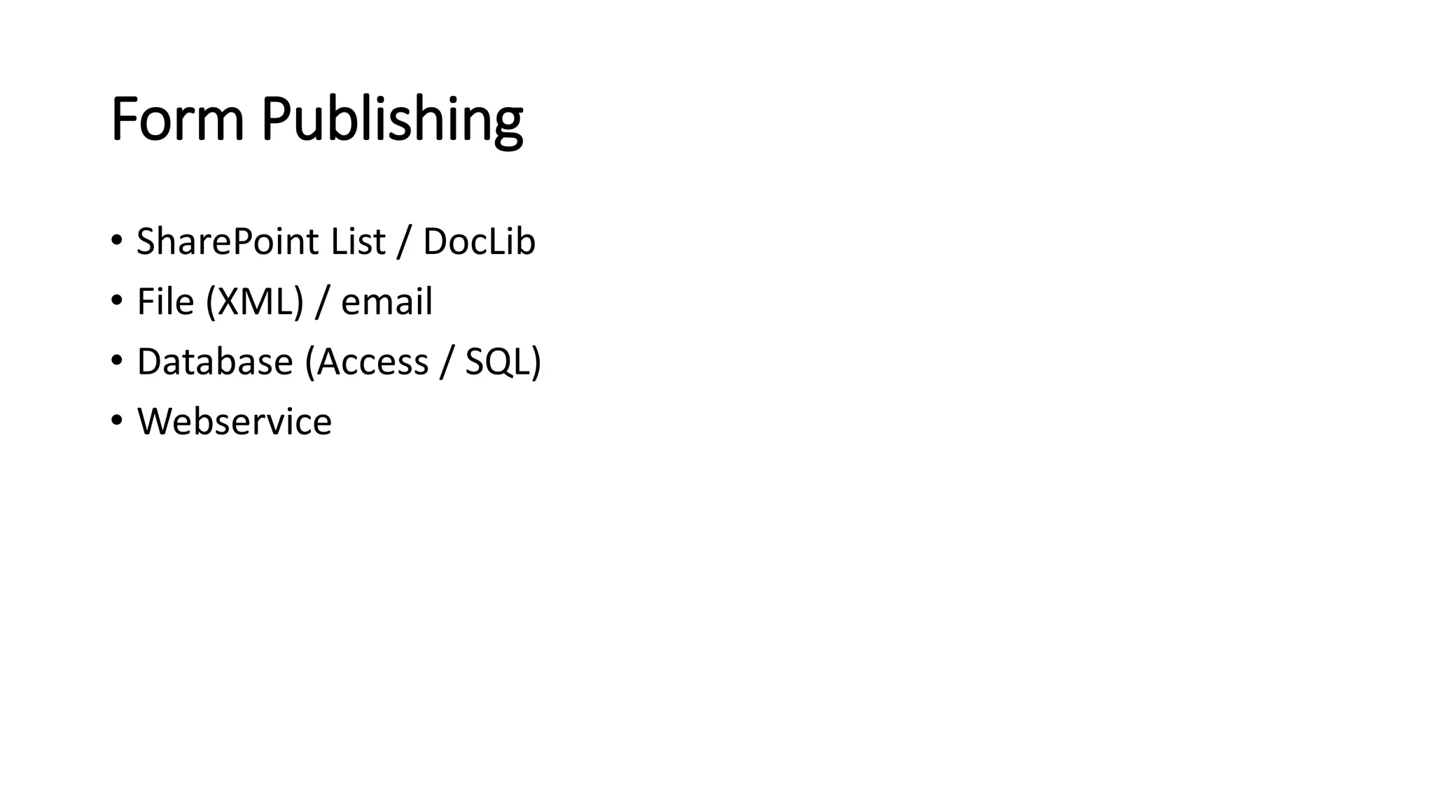 Form Publishing
• SharePoint List / DocLib
• File (XML) / email
• Database (Access / SQL)
• Webservice
 