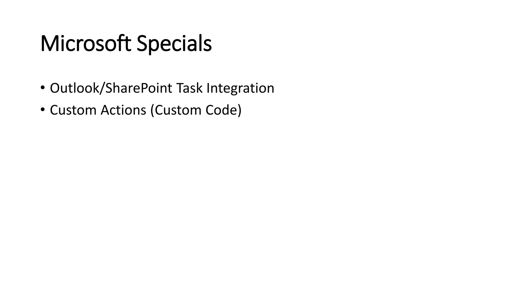 Microsoft Specials
• Outlook/SharePoint Task Integration
• Custom Actions (Custom Code)
 