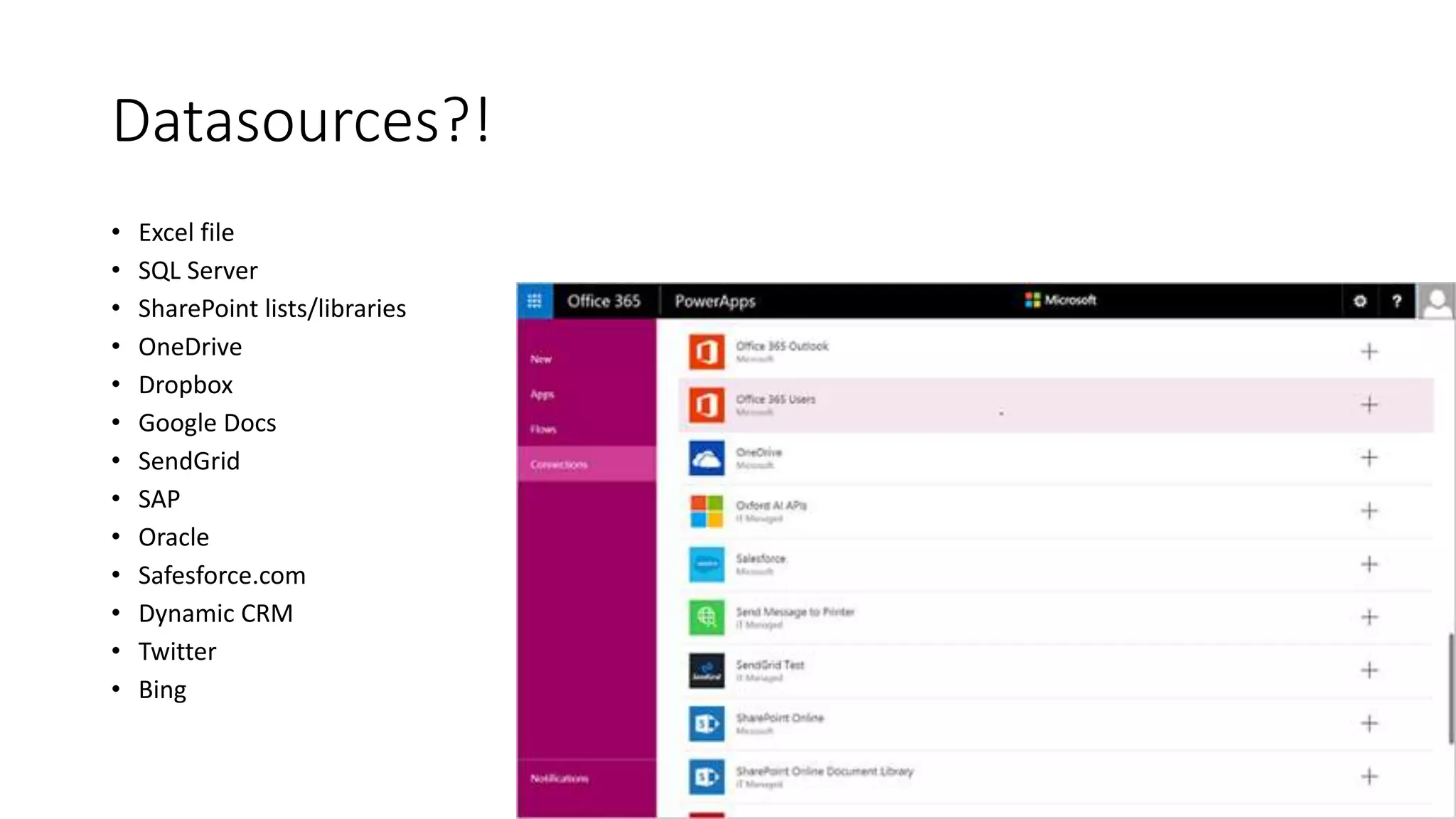 Datasources?!
• Excel file
• SQL Server
• SharePoint lists/libraries
• OneDrive
• Dropbox
• Google Docs
• SendGrid
• SAP
• Oracle
• Safesforce.com
• Dynamic CRM
• Twitter
• Bing
 