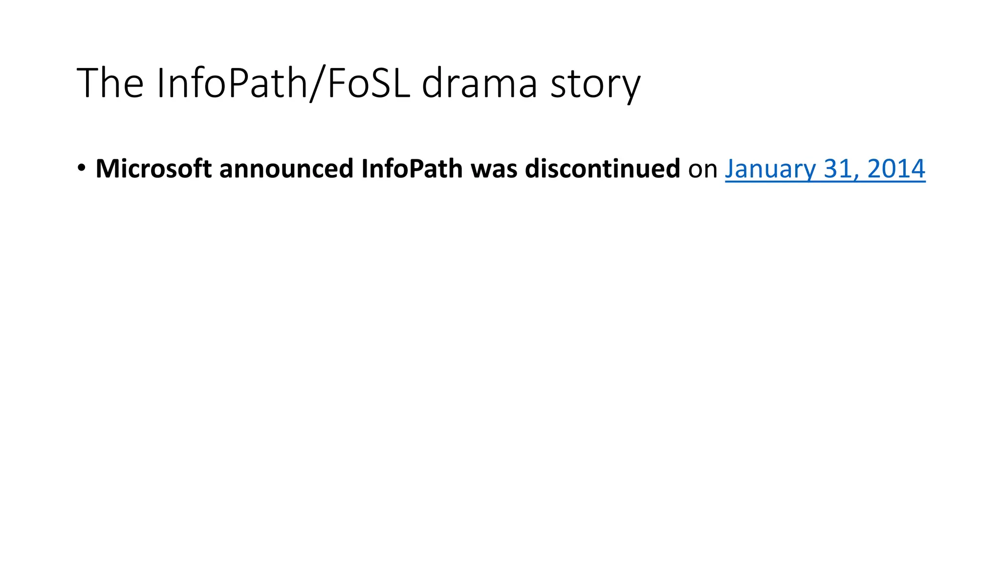 • Microsoft announced InfoPath was discontinued on January 31, 2014
The InfoPath/FoSL drama story
 