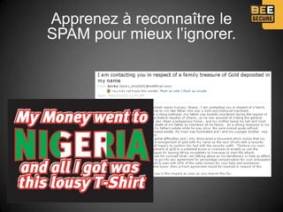 Apprenez à reconnaître le
SPAM pour mieux l’ignorer.
 