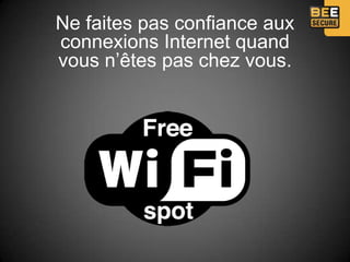 Ne faites pas confiance aux
connexions Internet quand
vous n’êtes pas chez vous.
 