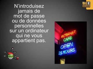 N’introduisez
    jamais de
  mot de passe
 ou de données
  personnelles
sur un ordinateur
   qui ne vous
 appartient pas.
 