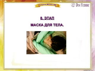 8. ЭТАП8. ЭТАП
МАСКА ДЛЯ ТЕЛА.МАСКА ДЛЯ ТЕЛА.
 