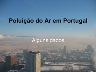 Poluição do Ar em Portugal Alguns dados 