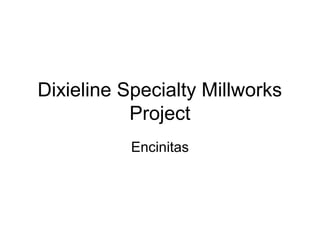 Dixieline Specialty Millworks
           Project
           Encinitas
 
