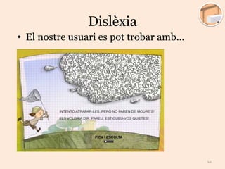 • El nostre usuari es pot trobar amb…
Dislèxia
22
 