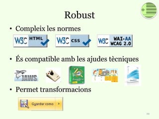 Robust
• Compleix les normes
• És compatible amb les ajudes tècniques
• Permet transformacions
29
 