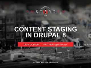 CONTENT STAGING 
IN DRUPAL 8 
DICK OLSSON TWITTER: @dickolsson 
ADVANCED SITE BUILDING 
 