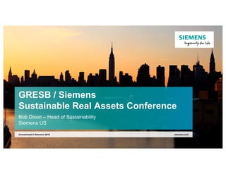 GRESB / Siemens
Sustainable Real Assets Conference
Bob Dixon – Head of Sustainability
Siemens US
siemens.comUnrestricted © Siemens 2018
 