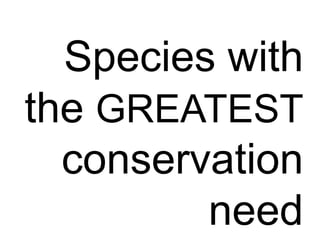 Species with
the GREATEST
conservation
need
 